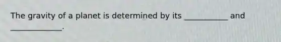 The gravity of a planet is determined by its ___________ and _____________.