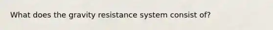 What does the gravity resistance system consist of?