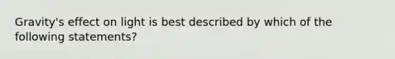 Gravity's effect on light is best described by which of the following statements?