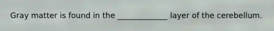 Gray matter is found in the _____________ layer of the cerebellum.