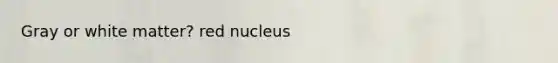 Gray or white matter? red nucleus