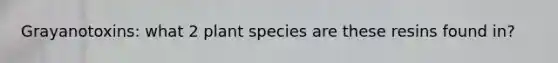 Grayanotoxins: what 2 plant species are these resins found in?