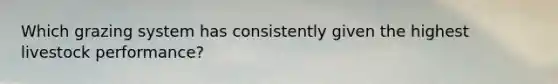 Which grazing system has consistently given the highest livestock performance?