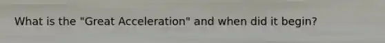 What is the "Great Acceleration" and when did it begin?