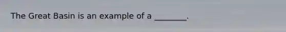 The Great Basin is an example of a ________.