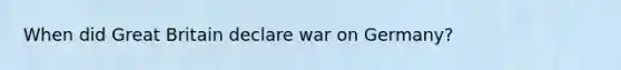 When did Great Britain declare war on Germany?