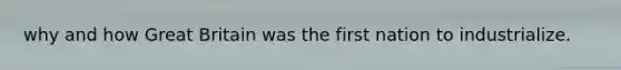 why and how Great Britain was the first nation to industrialize.