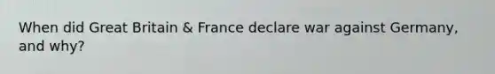 When did Great Britain & France declare war against Germany, and why?