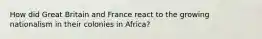 How did Great Britain and France react to the growing nationalism in their colonies in Africa?