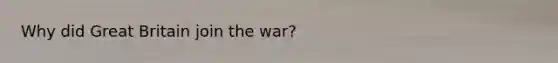 Why did Great Britain join the war?