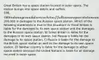 Great Britain has a space station located in outer space. The station bumps into space debris and suffers 100,000 in damages and also ricochets off a Russian space station causing200,000 in damages to the Russian space station. Which of the following statements is true in this situation? A) Great Britain is liable for the damages to its own space station and the damages to the Russian space station. B) Great Britain is liable for the damages to its own space station, but Russia is liable for the damage to its space station. C) Russia is liable for the damage to the British space station as well as the damage to its own space station. D) Neither country is liable for the damage to either space station because the United Nations is liable for all damage incurred in outer space.