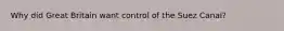 Why did Great Britain want control of the Suez Canal?