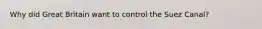 Why did Great Britain want to control the Suez Canal?