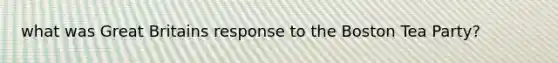 what was Great Britains response to the Boston Tea Party?