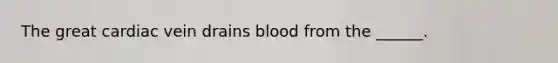 The great cardiac vein drains blood from the ______.