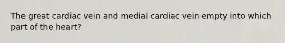 The great cardiac vein and medial cardiac vein empty into which part of the heart?