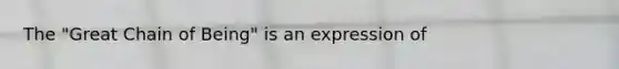 The "Great Chain of Being" is an expression of