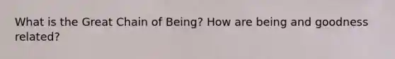 What is the Great Chain of Being? How are being and goodness related?