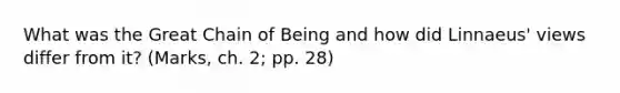 What was the Great Chain of Being and how did Linnaeus' views differ from it? (Marks, ch. 2; pp. 28)