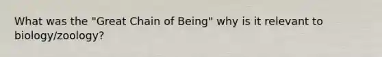 What was the "Great Chain of Being" why is it relevant to biology/zoology?