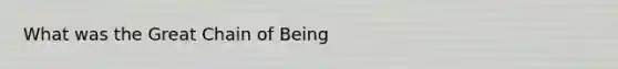 What was the Great Chain of Being