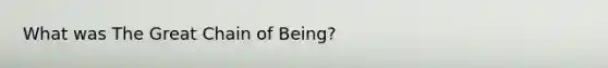 What was The Great Chain of Being?