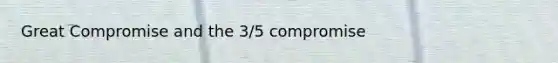 Great Compromise and the 3/5 compromise