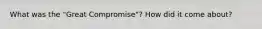 What was the "Great Compromise"? How did it come about?