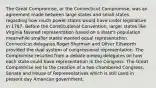 The Great Compromise, or the Connecticut Compromise, was an agreement made between large states and small states regarding how much power states would have under legislature in 1787. Before the Constitutional Convention, larger states like Virginia favored representation based on a state's population meanwhile smaller states wanted equal representation. Connecticut delegates Roger Sherman and Oliver Ellsworth provided the dual system of congressional representation. The Compromise resulted from a debate among delegates on how each state could have representation in the Congress. The Great Compromise led to the creation of a two-chambered Congress, Senate and House of Representatives which is still used in present day American government,