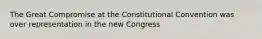 The Great Compromise at the Constitutional Convention was over representation in the new Congress