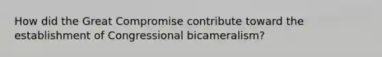 How did the Great Compromise contribute toward the establishment of Congressional bicameralism?