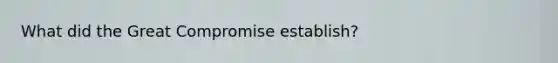 What did the Great Compromise establish?