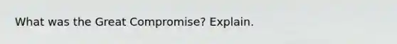 What was the Great Compromise? Explain.