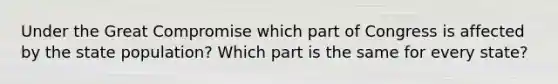 Under the Great Compromise which part of Congress is affected by the state population? Which part is the same for every state?