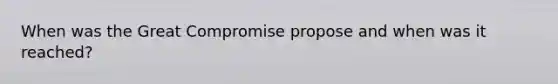 When was the Great Compromise propose and when was it reached?