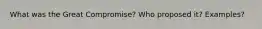 What was the Great Compromise? Who proposed it? Examples?