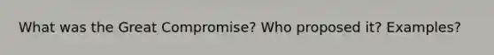 What was the Great Compromise? Who proposed it? Examples?