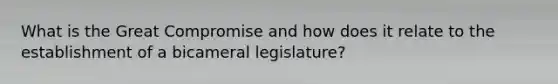 What is the Great Compromise and how does it relate to the establishment of a bicameral legislature?