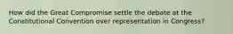 How did the Great Compromise settle the debate at the Constitutional Convention over representation in Congress?