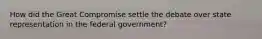 How did the Great Compromise settle the debate over state representation in the federal government?