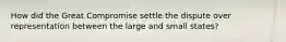 How did the Great Compromise settle the dispute over representation between the large and small states?