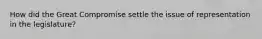 How did the Great Compromise settle the issue of representation in the legislature?