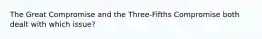 The Great Compromise and the Three-Fifths Compromise both dealt with which issue?