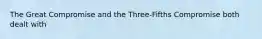 The Great Compromise and the Three-Fifths Compromise both dealt with