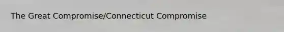 The Great Compromise/Connecticut Compromise
