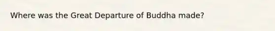 Where was the Great Departure of Buddha made?