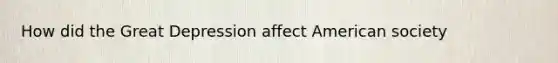 How did the Great Depression affect American society