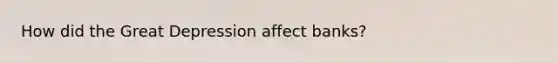 How did the Great Depression affect banks?