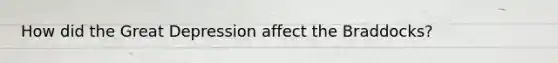 How did the Great Depression affect the Braddocks?
