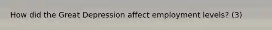 How did the Great Depression affect employment levels? (3)